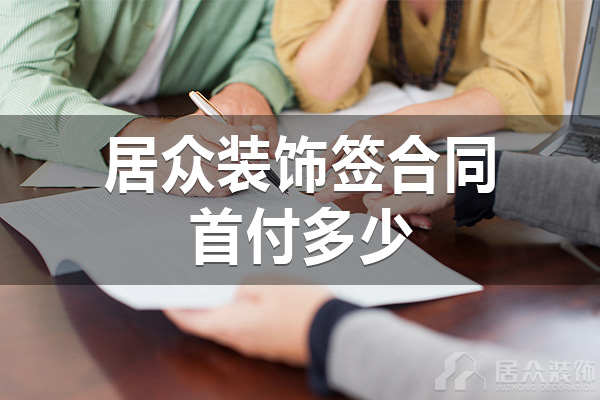 九州平台官方网站（中国）有限公司装饰签合同首付多少